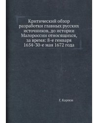 Критический обзор разработки главных русских источников, до истории Малороссии относящихся, за время: 8-е генваря 1654-30-е мая 1672 года