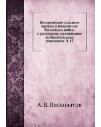 Историческое описание одежды и вооружения Российских войск: с рисунками, составленное по Высочайшему повелению. Ч. 15