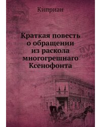 Краткая повесть о обращении из раскола многогрешнаго Ксенофонта
