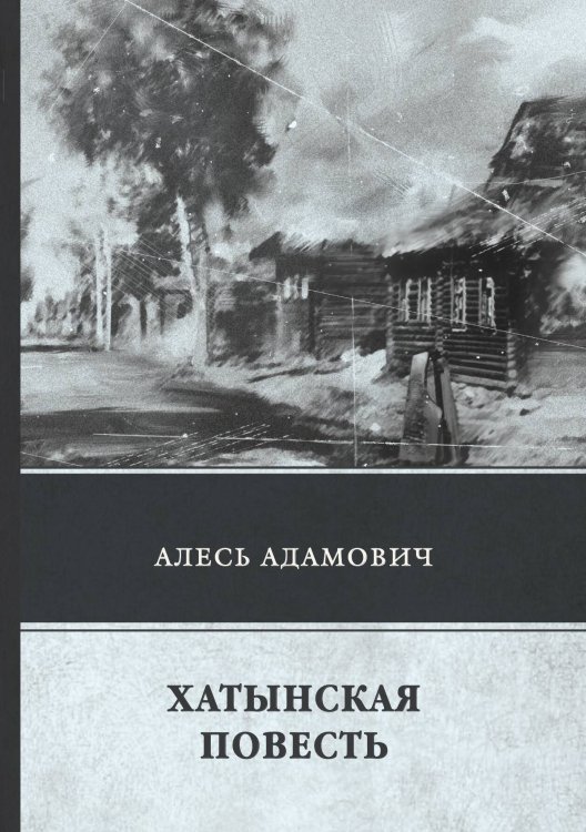 Обложка книги «Хатынская повесть» — А. Адамович, ISBN 9785521742783