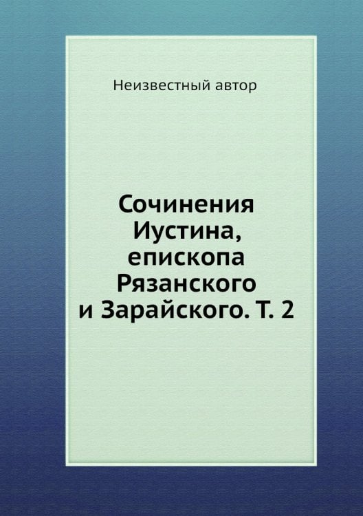 Сочинения Иустина, епископа Рязанского и Зарайского. Т. 2