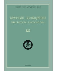 Краткие сообщения Института археологии. Выпуск 225