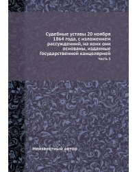 Судебные уставы 20 ноября 1864 года, с изложением рассуждениий, на коих они основаны, изданные Государственной канцелярией