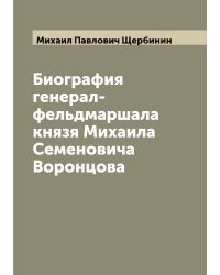 Биография генерал-фельдмаршала князя Михаила Семеновича Воронцова