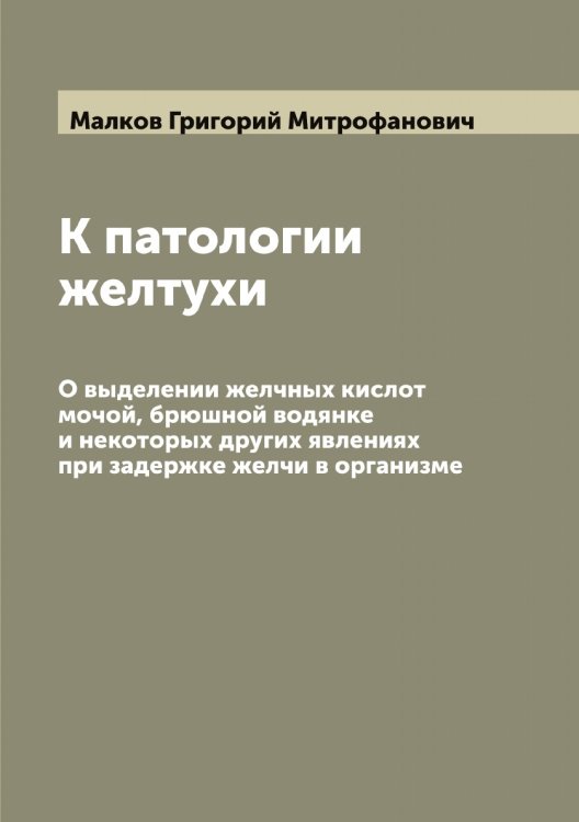 К патологии желтухи. О выделении желчных кислот мочой, брюшной водянке и некоторых других явлениях при задержке желчи в организме Обложка книги «К патологии желтухи. О выделении желчных кислот мочой, брюшной водянке и некоторых других явлениях при задержке желчи в организме» — Малков Григорий Митрофанович, ISBN 9785519950725