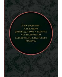 Рассуждения, служащие руководством к новому установлению шляхетного кадетского корпуса