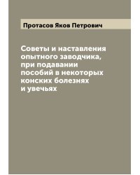 Советы и наставления опытного заводчика, при подавании пособий в некоторых конских болезнях и увечьях