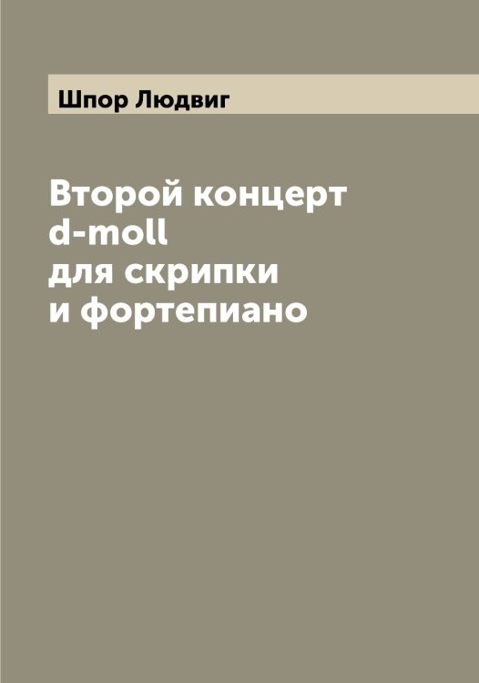 Второй концерт d-moll для скрипки и фортепиано Обложка книги «Второй концерт d-moll для скрипки и фортепиано» — Шпор Людвиг, ISBN 9785521315536