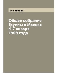 Общее собрание Группы в Москве 4-7 января 1909 года