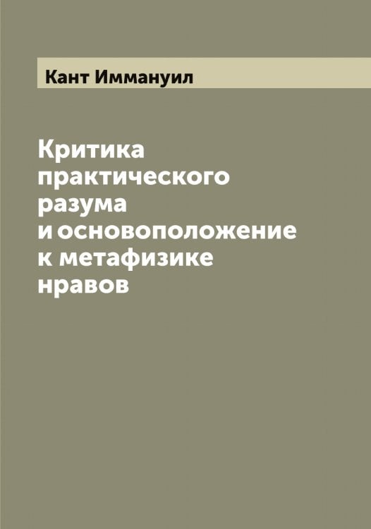 Обложка книги «Критика практического разума и основоположение к метафизике нравов» — Кант Иммануил, ISBN 9785519880510