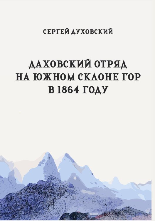 Обложка книги «Даховский отряд на южном склоне гор в 1864 году» — Духовский С.М., ISBN 9785517134790