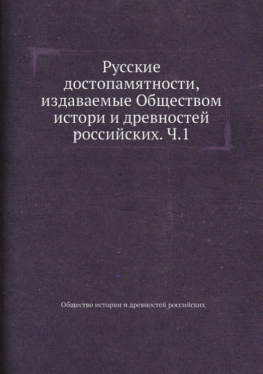 Русские достопамятности, издаваемые Обществом истори и древностей российских. Ч.1