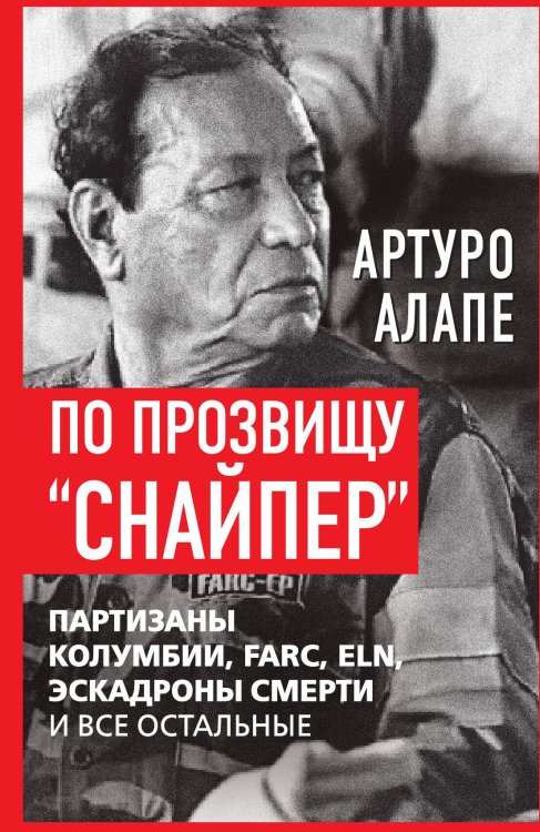 Обложка книги «По прозвищу «Снайпер». Партизаны Колумбии, FARC, ELN, эскадроны смерти и все остальные» — Алапе А., ISBN 9785002226689