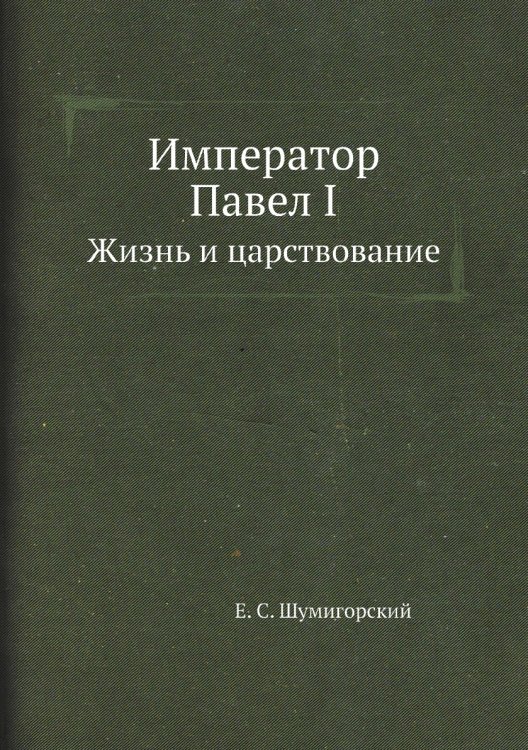 Император Павел I. Жизнь и царствование