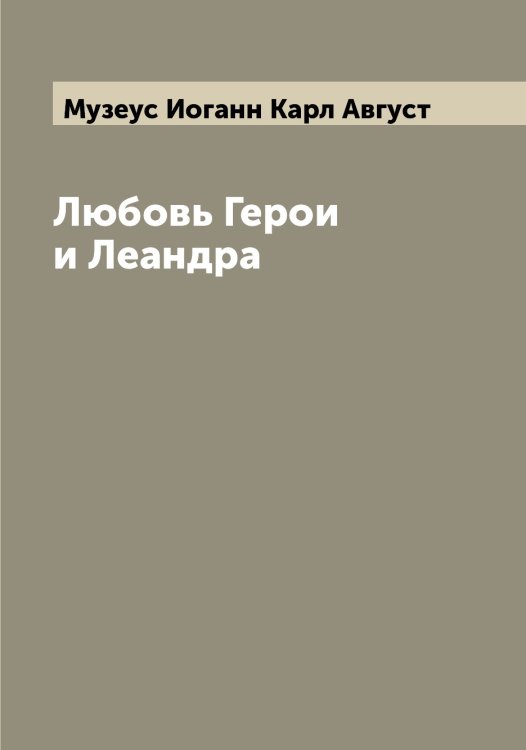 Любовь Герои и Леандра Обложка книги «Любовь Герои и Леандра» — Музеус Иоганн Карл Август, ISBN 9785519981156