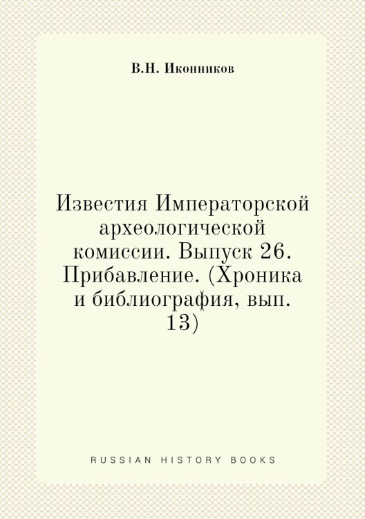 Известия Императорской археологической комиссии. Выпуск 26. Прибавление. (Хроника и библиография, вып. 13)