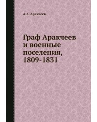 Граф Аракчеев и военные поселения, 1809-1831