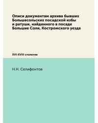 Описи документам архива бывших Большесольских посадской избы и ратуши, найденного в посаде Большие Соли, Костромского уезда