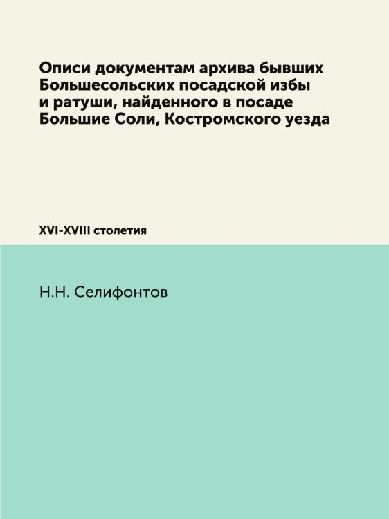 Описи документам архива бывших Большесольских посадской избы и ратуши, найденного в посаде Большие Соли, Костромского уезда