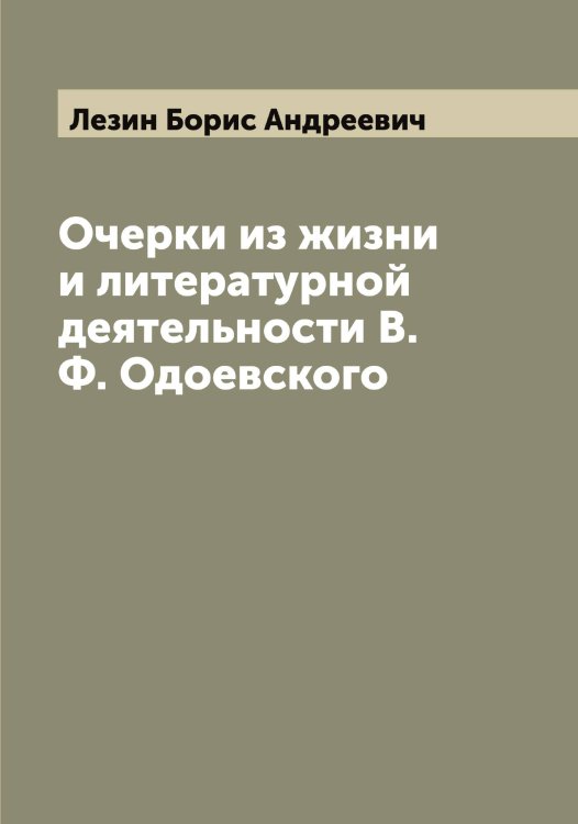 Обложка книги «Очерки из жизни и литературной деятельности В.Ф. Одоевского» — Лезин Борис Андреевич, ISBN 9785519929097