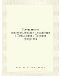 Крестьянское землепользование и хозяйство в Тобольской и Томской губерниях
