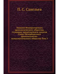 Записки Императорского археологического общества, служащие продолжением записок Санкт-Петербургского археологическо-нумизматического общества Том 3