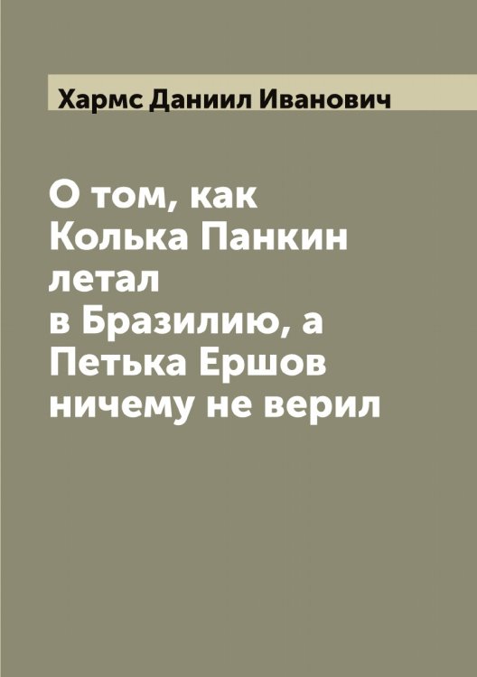 Обложка книги «О том, как Колька Панкин летал в Бразилию, а Петька Ершов ничему не верил» — Хармс Даниил Иванович, ISBN 9785521288908