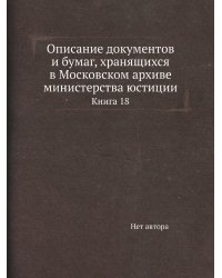 Описание документов и бумаг, хранящихся в Московском архиве министерства юстиции
