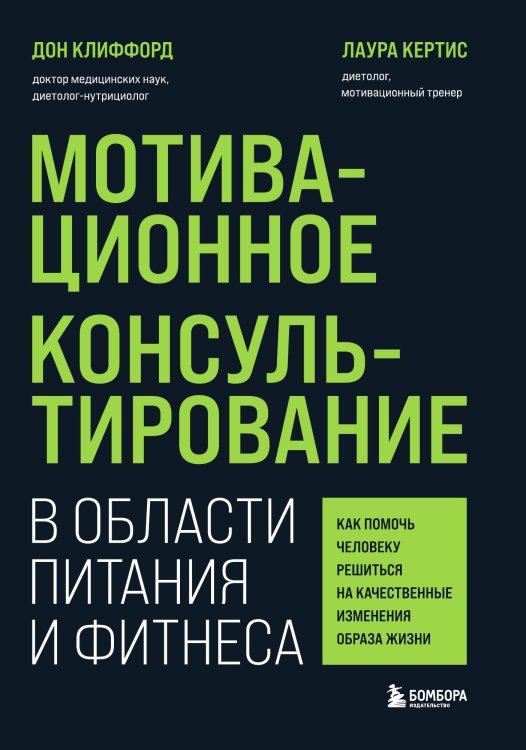 Мотивационное консультирование в области питания и фитнеса. Как помочь человеку решиться на качественные изменения образа жизни Обложка книги «Мотивационное консультирование в области питания и фитнеса. Как помочь человеку решиться на качественные изменения образа жизни» — Дон Клиффорд; Лаура Кертис, ISBN 9785042416637