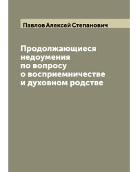 Продолжающиеся недоумения по вопросу о восприемничестве и духовном родстве