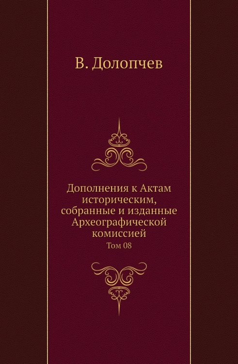 Дополнения к Актам историческим, собранные и изданные Археографической комиссией Дополнения к Актам историческим, собранные и изданные Археографической комиссией