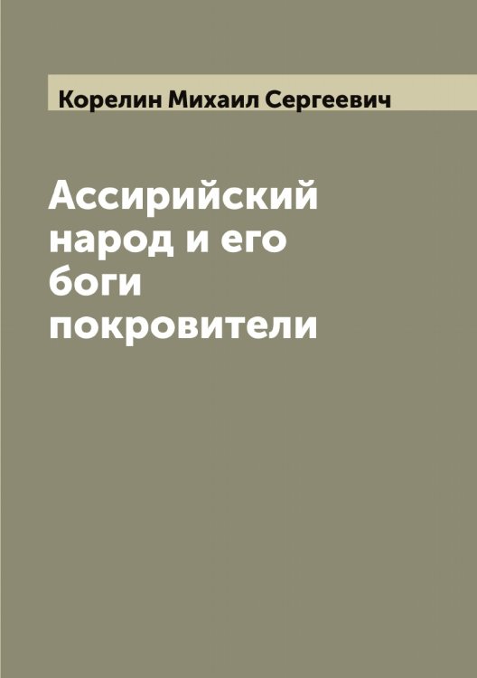 Обложка книги «Ассирийский народ и его боги покровители» — Корелин Михаил Сергеевич, ISBN 9785519903134