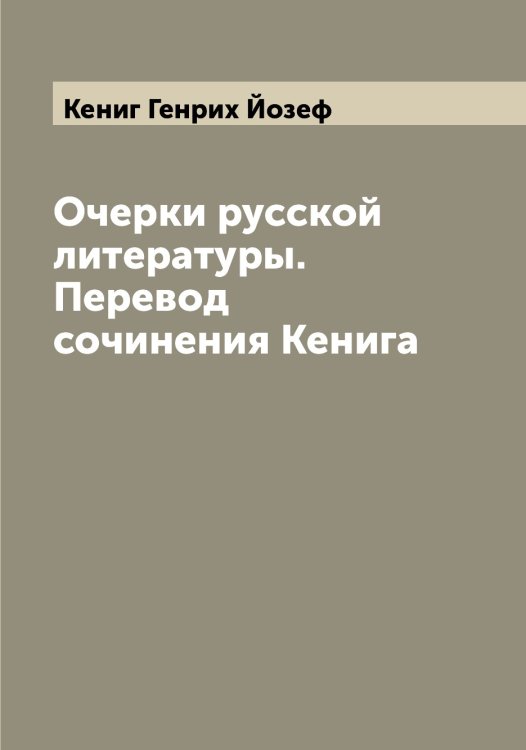 Обложка книги «Очерки русской литературы. Перевод сочинения Кенига» — Кениг Генрих Йозеф, ISBN 9785519888516