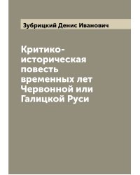 Критико-историческая повесть временных лет Червонной или Галицкой Руси