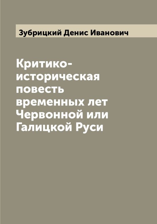 Обложка книги «Критико-историческая повесть временных лет Червонной или Галицкой Руси» — Зубрицкий Денис Иванович, ISBN 9785519864343