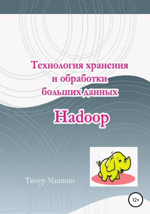 Обложка книги «Технология хранения и обработки больших данных Hadoop» — Тимур Машнин, ISBN 9785532968813