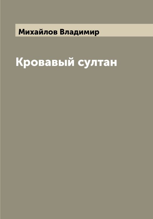Обложка книги «Кровавый султан» — Михайлов Владимир, ISBN 9785519968782
