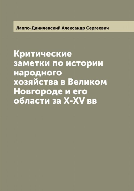 Обложка книги «Критические заметки по истории народного хозяйства в Великом Новгороде и его области за X-XV вв» — Лаппо-Данилевский Александр Сергеевич, ISBN 9785519924795