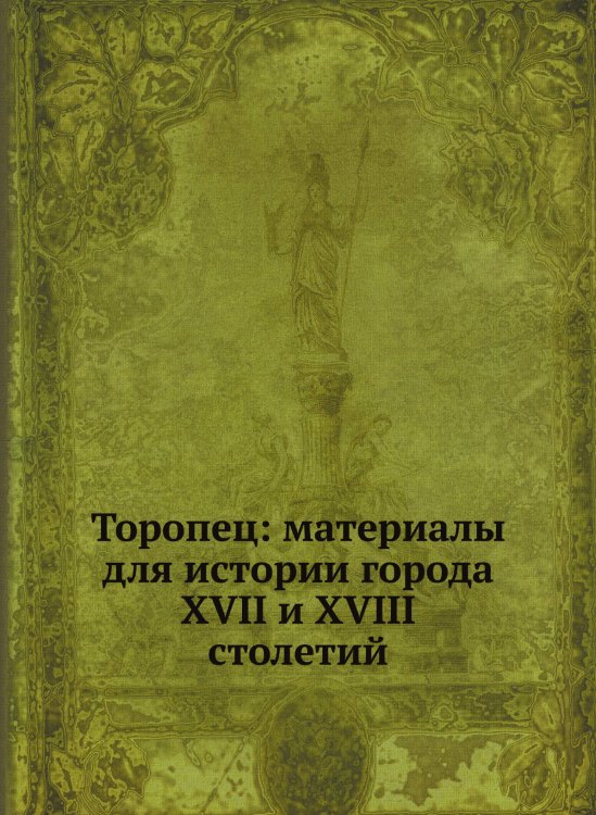Торопец: материалы для истории города XVII и XVIII столетий