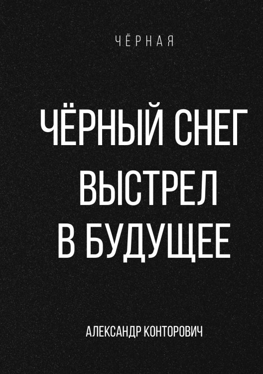 Обложка книги «Чёрный снег. Выстрел в будущее» — Александр Конторович, ISBN 9785521912742