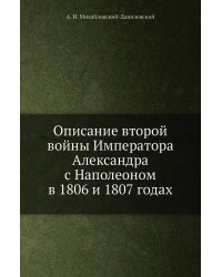 Описание второй войны Императора Александра с Наполеоном в 1806 и 1807 годах