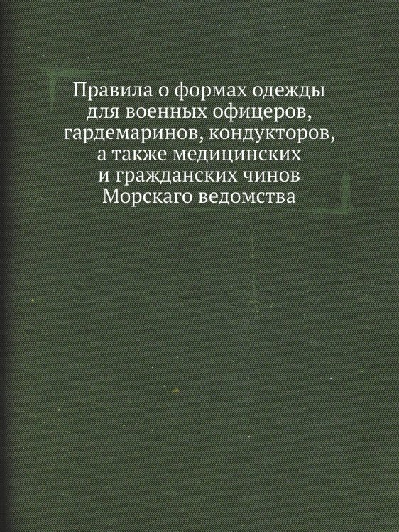 Правила о формах одежды для военных офицеров, гардемаринов, кондукторов, а также медицинских и гражданских чинов Морскаго ведомства
