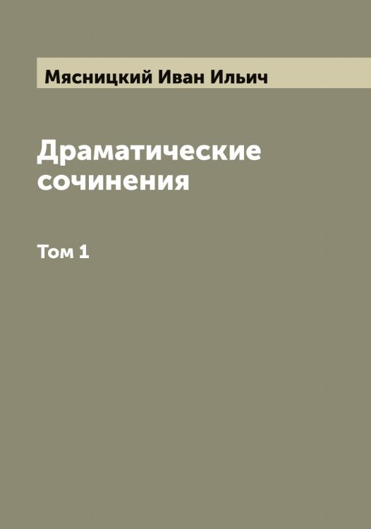Обложка книги «Драматические сочинения И.И. Мясницкий» — Мясницкий Иван Ильич, ISBN 9785519984379