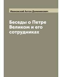Беседы о Петре Великом и его сотрудниках