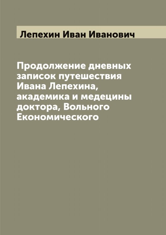 Обложка книги «Продолжение дневных записок путешествия Ивана Лепехина, академика и медецины доктора, Вольного Економического» — Лепехин Иван Иванович, ISBN 9785519932035