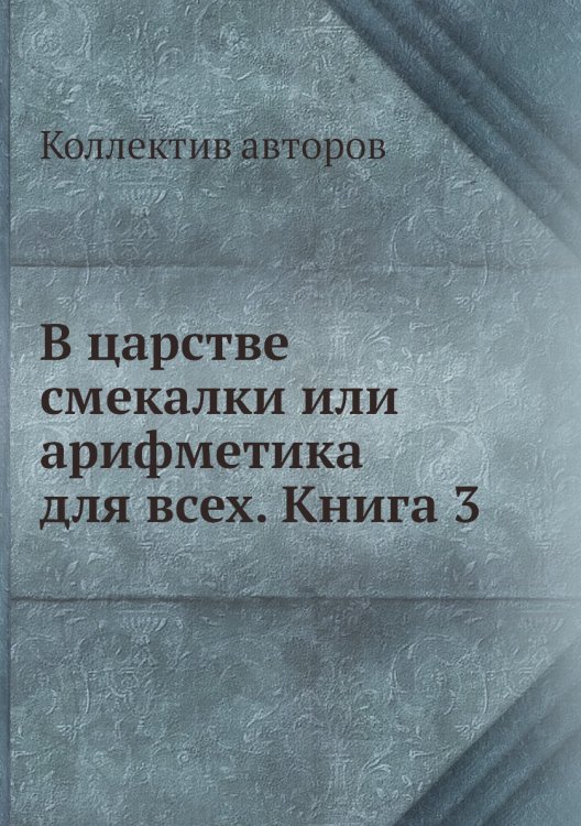 Обложка книги «В царстве смекалки или арифметика для всех. Книга 3» — Коллектив авторов, ISBN 9785458246033