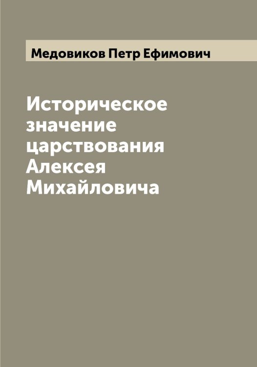 Обложка книги «Историческое значение царствования Алексея Михайловича» — Медовиков Петр Ефимович, ISBN 9785519959254