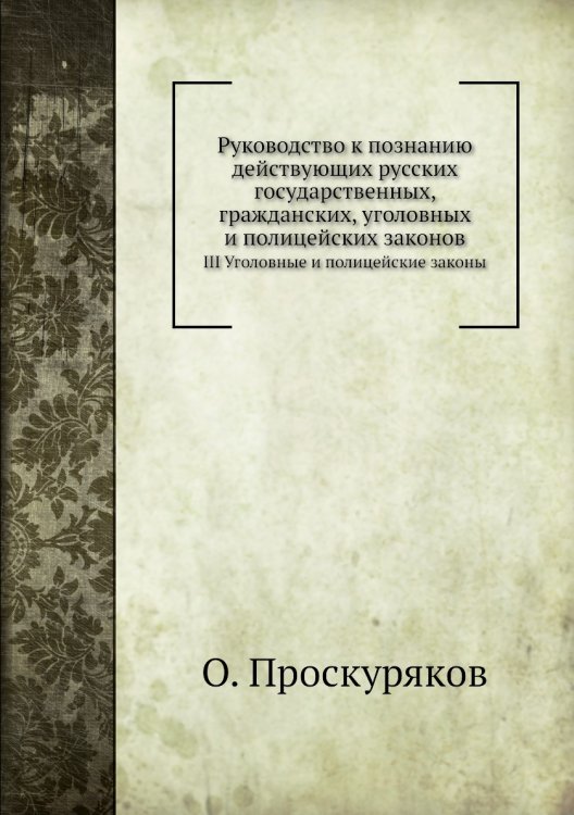 Руководство к познанию действующих русских государственных, гражданских, уголовных и полицейских законов