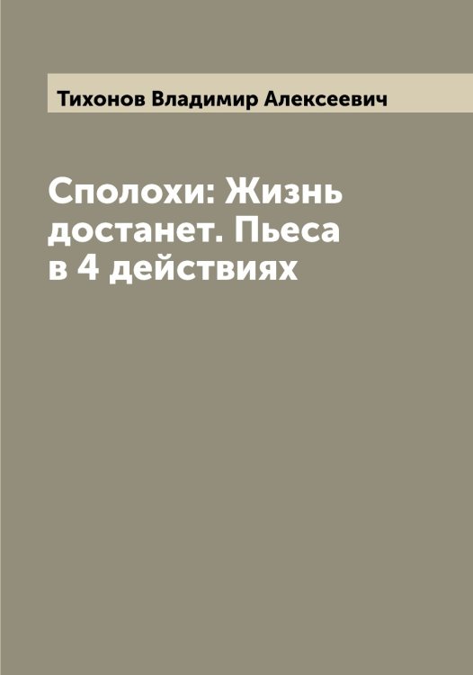 Обложка книги «Сполохи: Жизнь достанет. Пьеса в 4 действиях» — Тихонов Владимир Алексеевич, ISBN 9785519768863