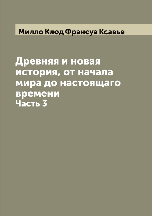Обложка книги «Древняя и новая история, от начала мира до настоящаго времени» — Милло Клод Франсуа Ксавье, ISBN 9785519965200